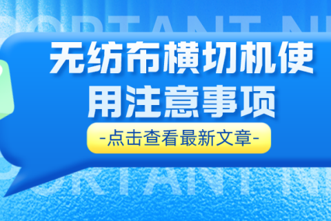 無紡布橫切機(jī)使用注意事項(xiàng)