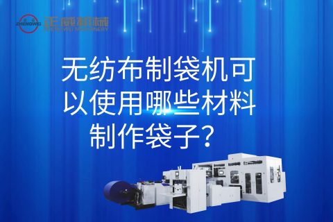 無紡布制袋機(jī)可以使用哪些材料制作袋子？