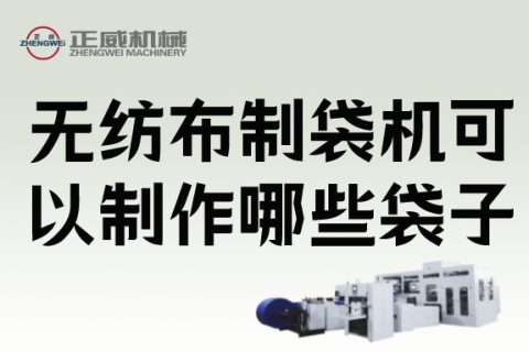 生活中我們會(huì)用到無紡布制袋機(jī)制作的哪些袋子？